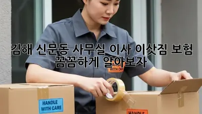 김해 신문동 사무실 이사? 이삿짐 보험 꼼꼼하게 알아보자!