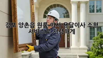 김포 양촌읍 원룸 이사? 용달이사 소형 서비스로 저렴하게!