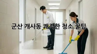 군산 개사동 쾌적한 청소 꿀팁 🏡✨