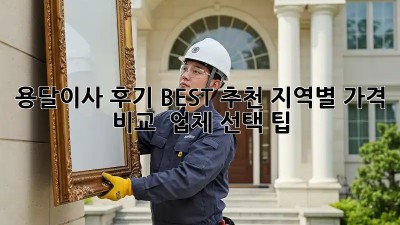 용달이사 후기 BEST 추천! 지역별 가격 비교 & 업체 선택 팁